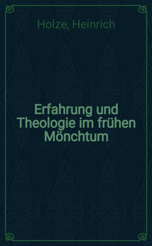 Erfahrung und Theologie im frühen Mönchtum : Untersuchungen zu einer Theologie des monastischen Lebens bei den ägyptischen Mönchsvätern, Johannes Cassian und Benedikt von Nursia