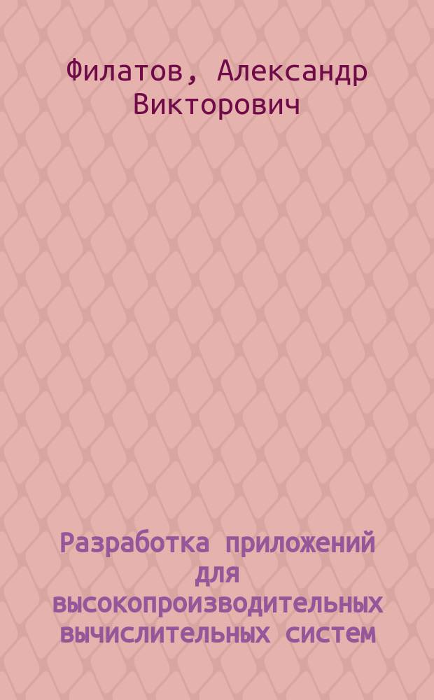 Разработка приложений для высокопроизводительных вычислительных систем : лабораторный практикум по курсу "Программное обеспечение высопроизводительных вычислительных систем" для студентов, обучающихся по направлению 23.01.00 - "Информатика и вычислительная техника"