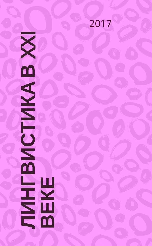 Лингвистика в XXI веке : междисциплинарные парадигмы: взгляд молодых ученых : материалы докладов и выступлений студентов и аспирантов Международной научно-практической конференции III Фирсовские чтения. , Москва, 14-15 ноября 2017 г
