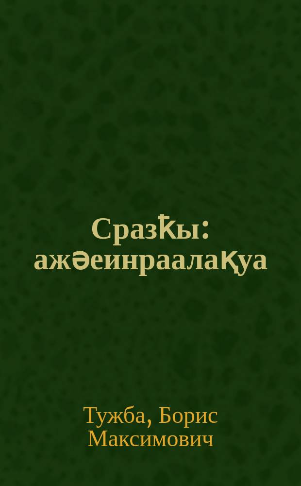 Сразҟы : ажәеинраалақуа = Мое счастье