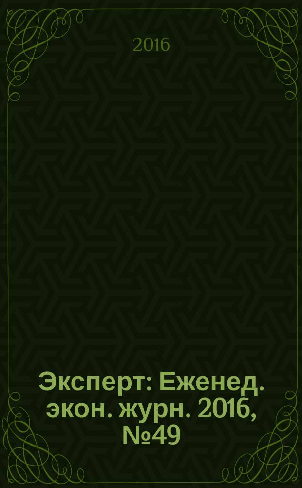 Эксперт : Еженед. экон. журн. 2016, № 49 (1010)