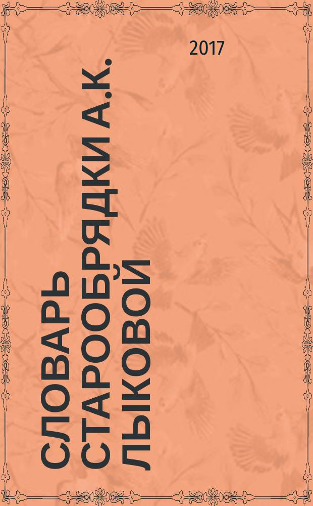 Словарь старообрядки А.К. Лыковой: письменная речь : [4416 словарных статей в 2 т.]. Т. 1