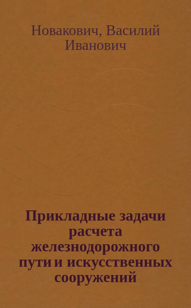 Прикладные задачи расчета железнодорожного пути и искусственных сооружений : учебное пособие