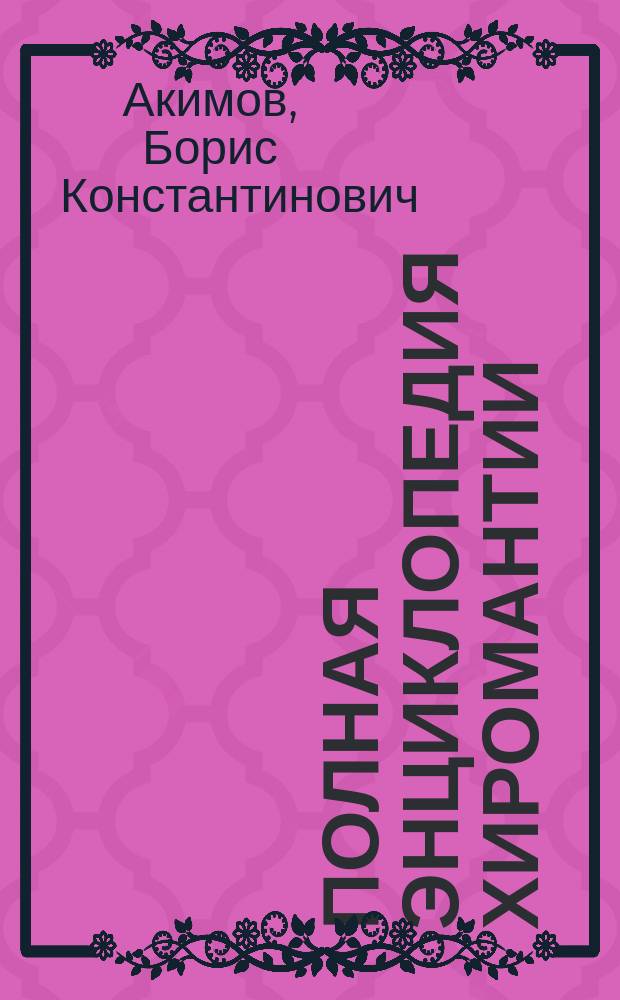 Полная энциклопедия хиромантии : от начального уровня - до уровня мастера: кармическая хиромантия, коррекционная хиромантия, дерматоглифика, известные люди и их судьбы
