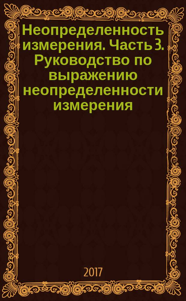 Неопределенность измерения. Часть 3. Руководство по выражению неопределенности измерения : Uncertainty of measurement. Part 3. Guide to the expression of uncertainty in measurement : межгосударственный стандарт : издание официальное : введен приказом Федерального агентства по техническому регулированию и метрологии от 12 сентября 2017 г. № 1065-ст в качестве национального стандарта Российской Федерации : введен впервые : дата введения 2018-09-01
