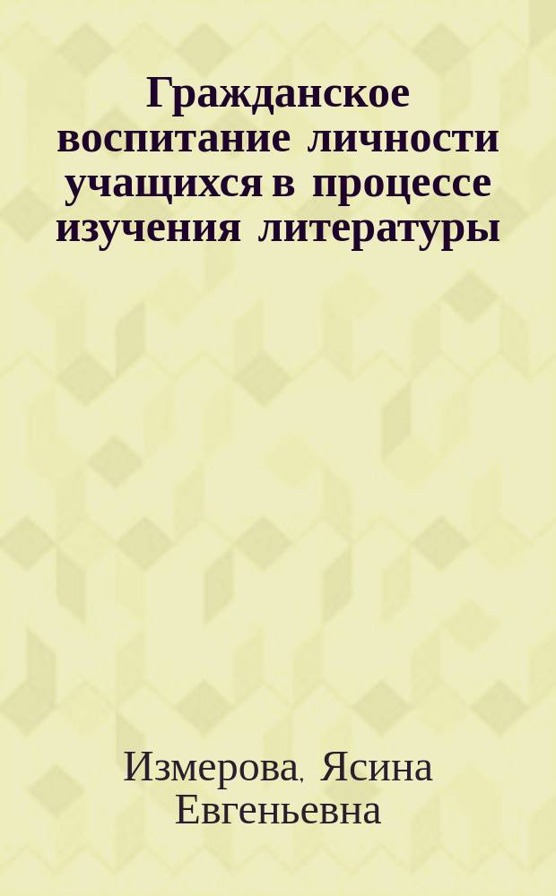 Гражданское воспитание личности учащихся в процессе изучения литературы (на материале образовательных учреждений) : автореферат диссертации на соискание ученой степени кандидата педагогических наук : специальность 13.00.01 <Общая педагогика, история педагогики и образования>
