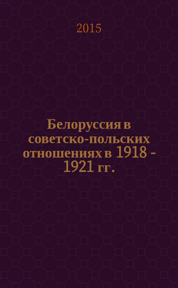 Белоруссия в советско-польских отношениях в 1918 - 1921 гг. : автореферат диссертации на соискание ученой степени кандидата исторических наук : специальность 07.00.03 <Всеобщая история>