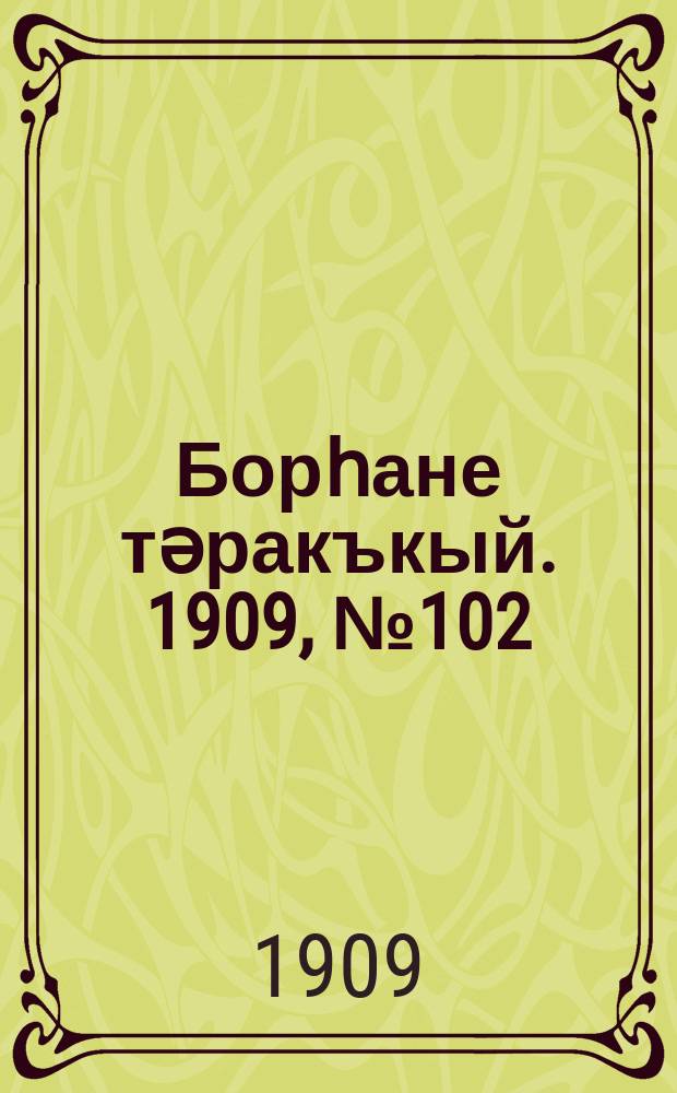 Борһане тәракъкый. 1909, № 102 (6 нояб.)