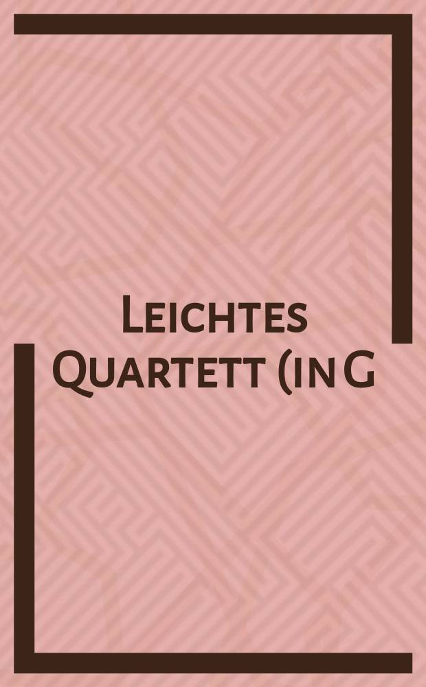 Leichtes Quartett (in G) : für 2 Violinen, Viola, Viloloncelle ? : op. 64