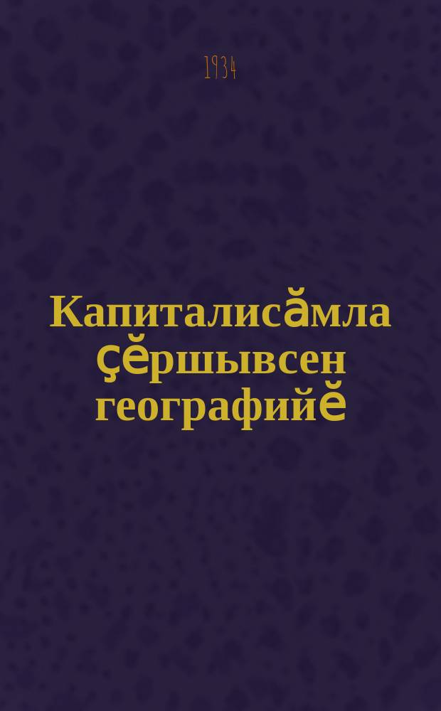 Капиталисӑмла ҫӗршывсен географийӗ : вӑтам шк. вӗренмели кӗнеке : 6-мӗш вӗренӳ ҫулӗ = География капиталистических стран