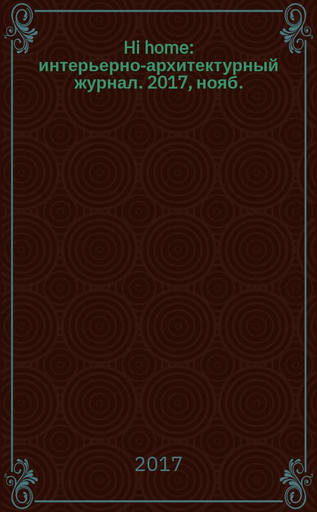 Hi home : интерьерно-архитектурный журнал. 2017, нояб. (134)