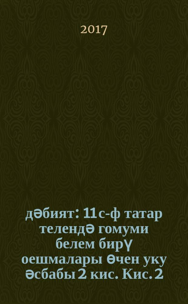Әдәбият : 11 с-ф татар телендә гомуми белем бирү оешмалары өчен уку әсбабы 2 кис. Кис. 2