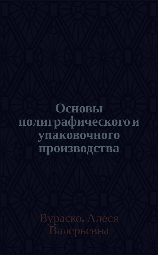 Основы полиграфического и упаковочного производства : учебное пособие : для всех форм обучения направлений 261201, 261700, 18.06.01, 35.06.04