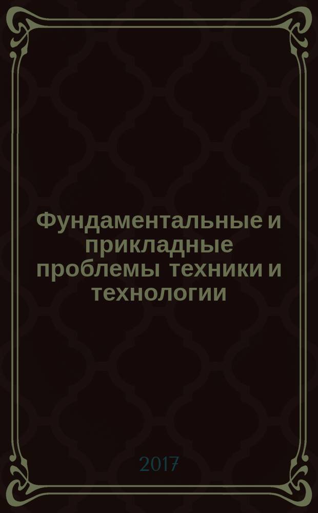 Фундаментальные и прикладные проблемы техники и технологии : известия ОрелГТУ научно-технический журнал Орловского государственного технического университета. 2017, № 3 (323)