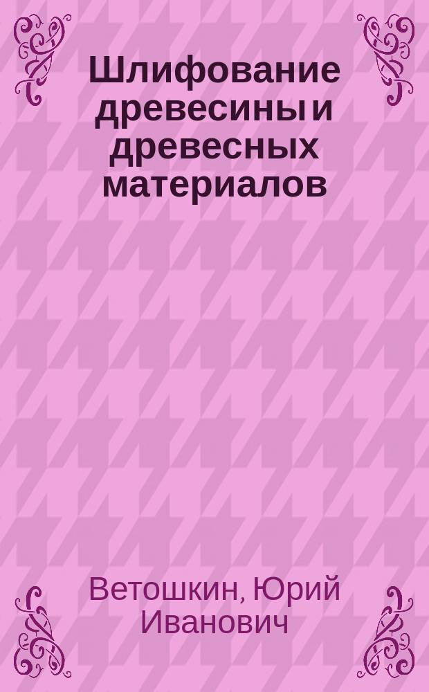 Шлифование древесины и древесных материалов : учебное пособие