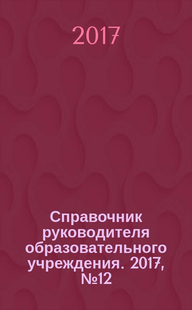 Справочник руководителя образовательного учреждения. 2017, № 12