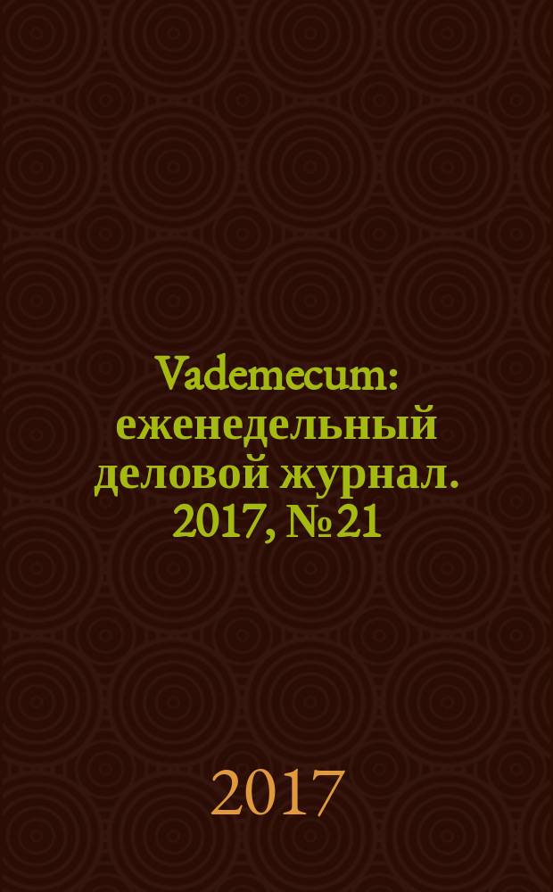 Vademecum : еженедельный деловой журнал. 2017, № 21 (156)