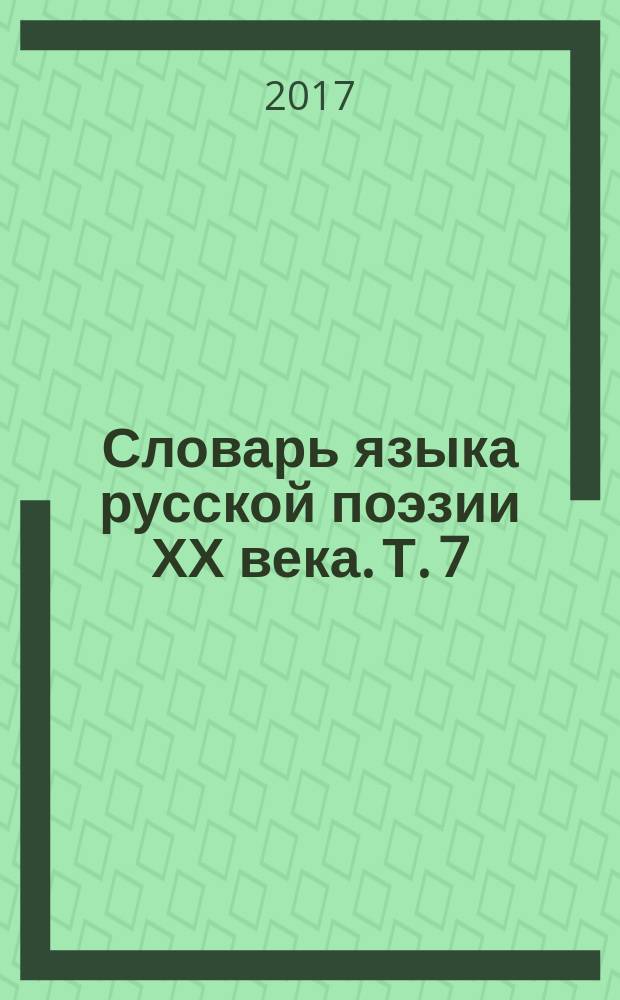 Словарь языка русской поэзии ХХ века. Т. 7 : Радуга - Смоковница