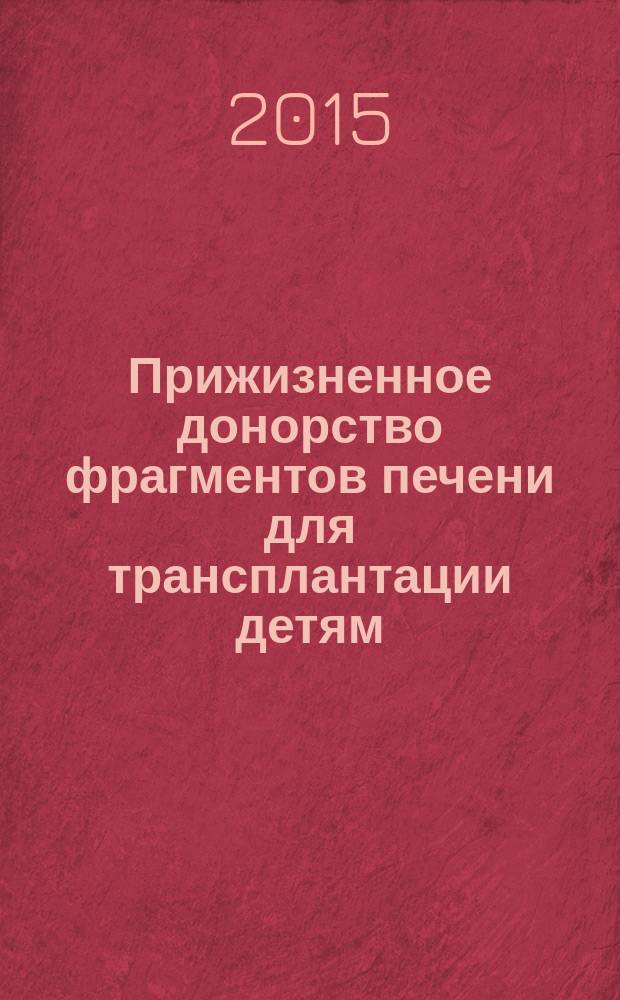 Прижизненное донорство фрагментов печени для трансплантации детям : автореферат диссертации на соискание ученой степени кандидата медицинских наук : специальность 14.01.24 <Трансплантология и искусственные органы>