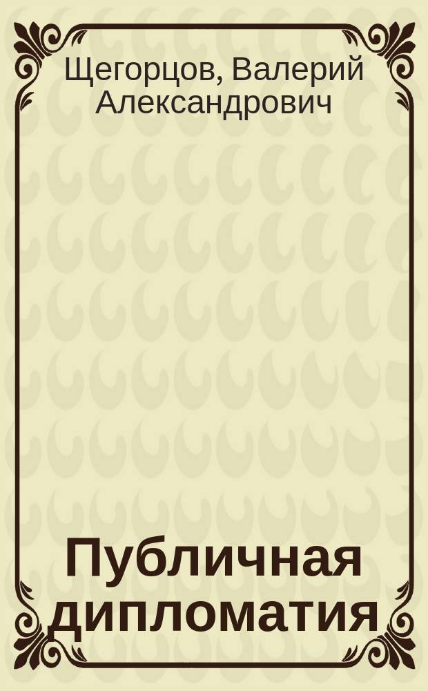 Публичная дипломатия = Public Diplomacy : наступающее завтра уходящего сегодня : научная монография