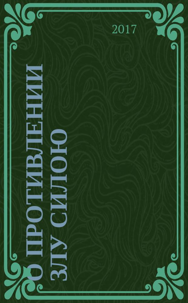 О противлении злу силою : не жалуйся на время - ты для того и рожден, чтобы сделать его лучше : сборник
