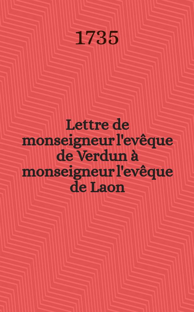 Lettre de monseigneur l'ev&ecirc;que de Verdun &agrave; monseigneur l'ev&ecirc;que de Laon