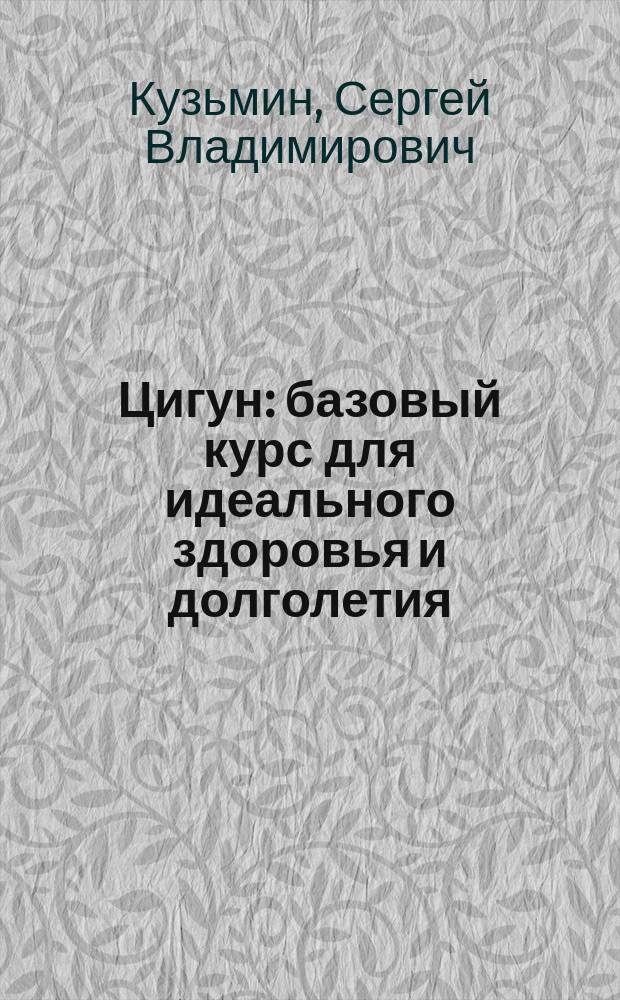 Цигун: базовый курс для идеального здоровья и долголетия