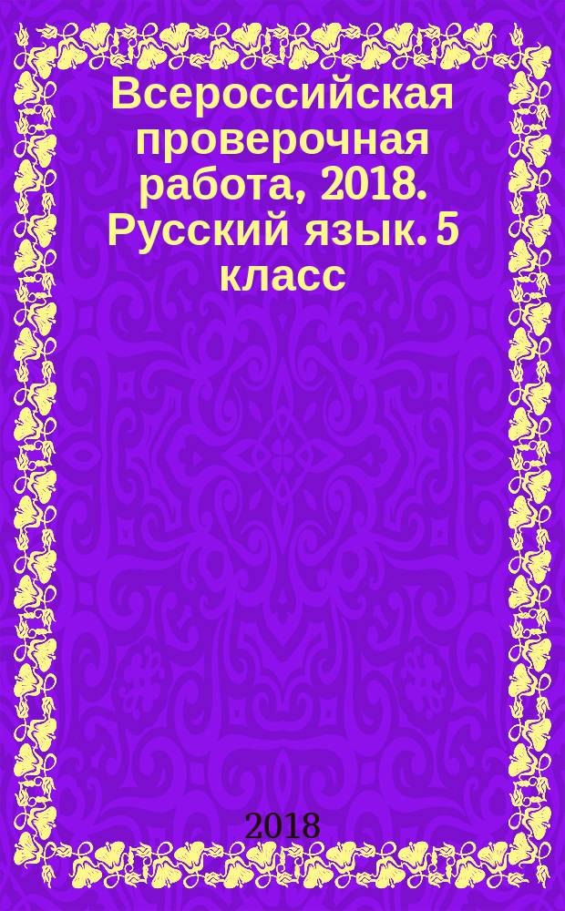 Всероссийская проверочная работа, 2018. Русский язык. 5 класс : 10 вариантов комплексных типовых заданий с ответами : 6+