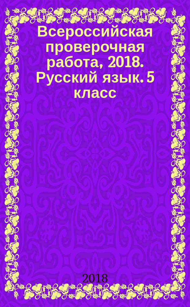 Всероссийская проверочная работа, 2018. Русский язык. 5 класс : 10 вариантов комплексных типовых заданий с ответами : 6+