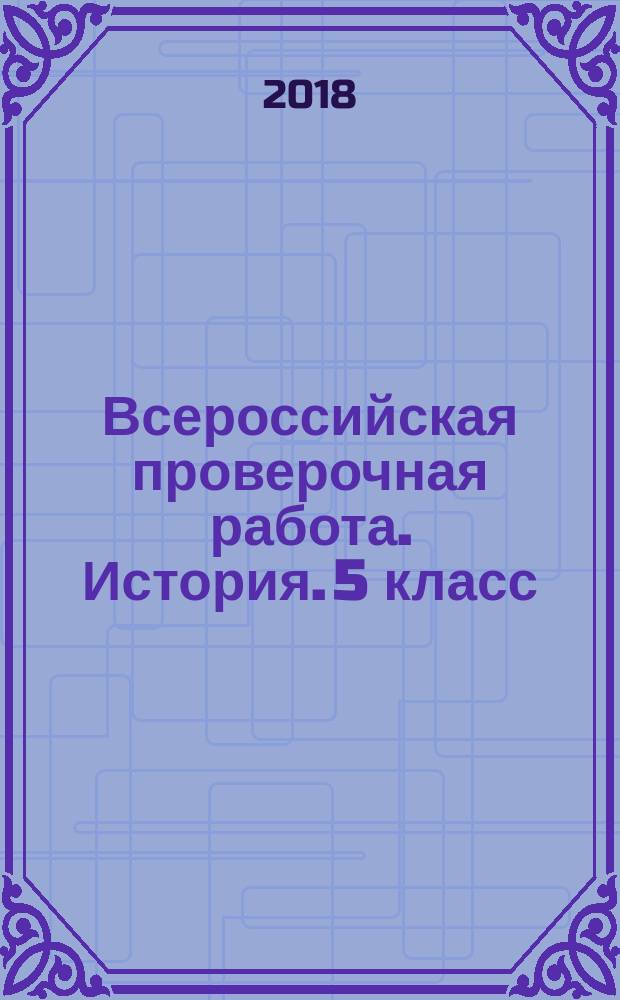 Всероссийская проверочная работа. История. 5 класс : 10 вариантов комплексных типовых заданий с ответами, итоговый контроль в соответствии с требованиями ФГОС