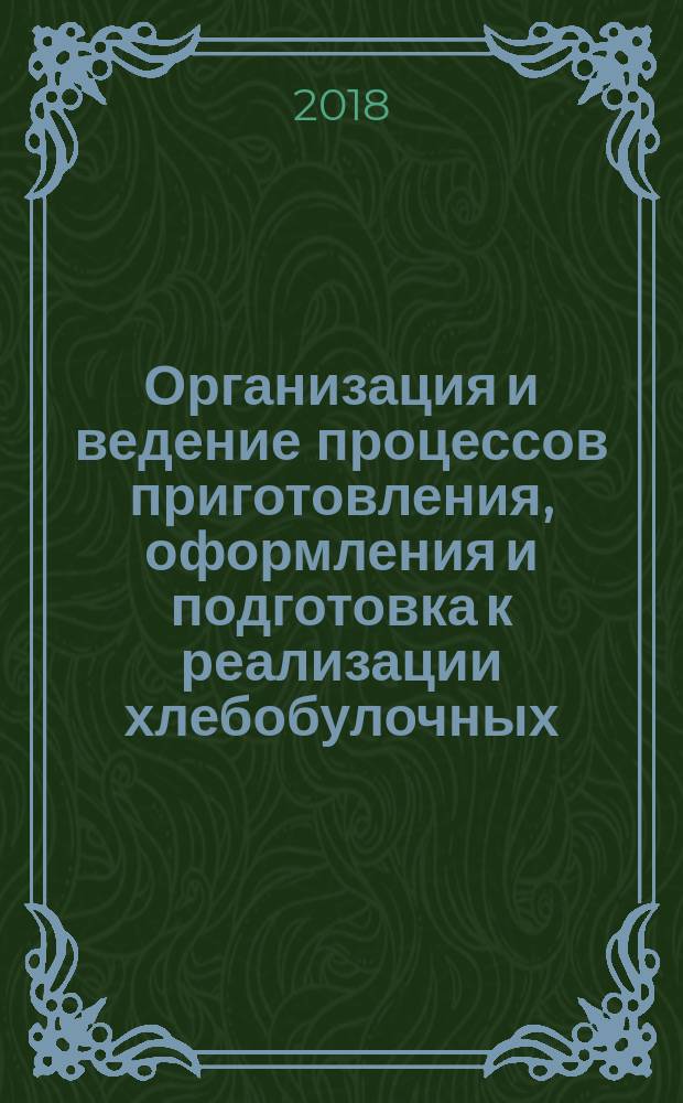 Организация и ведение процессов приготовления, оформления и подготовка к реализации хлебобулочных, мучных кондитерских изделий сложного ассортимента с учетом потребностей различных категорий потребителей, видов и форм обслужвания : учебник : для использования в учебном процессе образовательных организаций, реализующих программы среднего профессионального образования по специальностям "Поварское и кондитерское дело", "Технология продукции общественного питания"