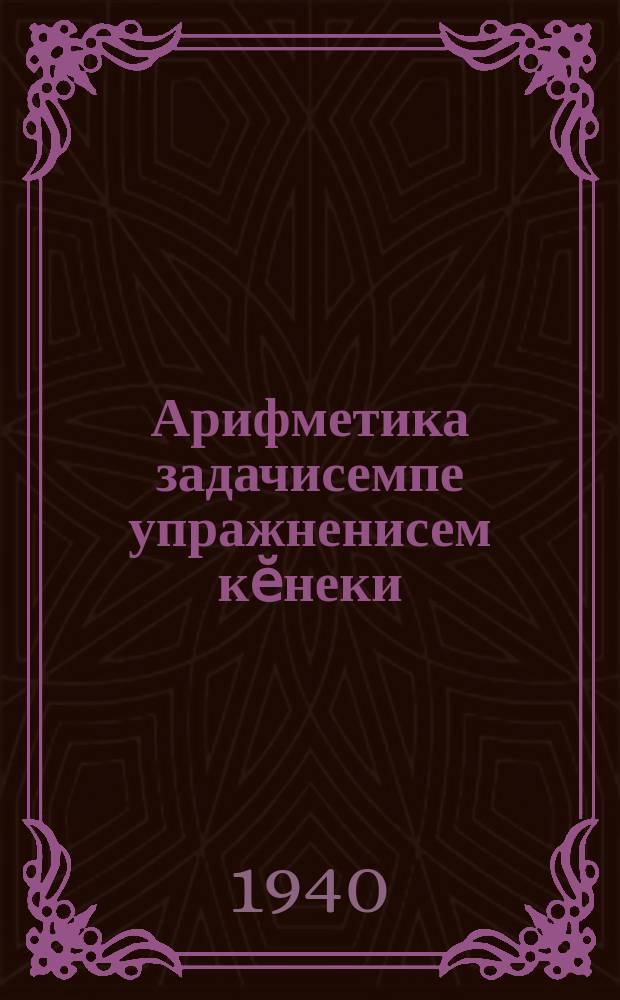Арифметика задачисемпе упражненисем кӗнеки : пуҫламӗш шк. ... валли. Ч. 1