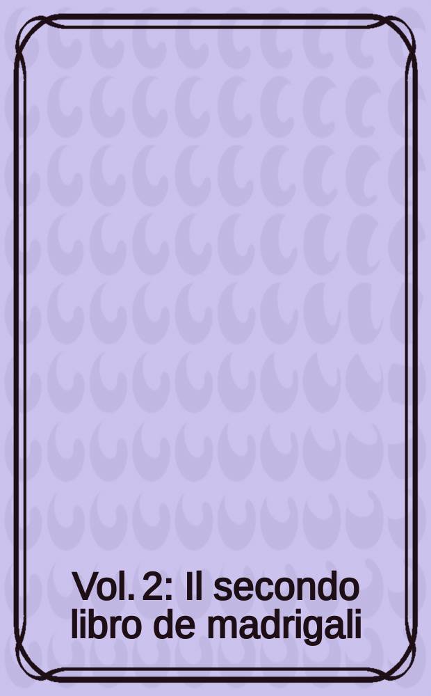 Vol. 2 : Il secondo libro de madrigali