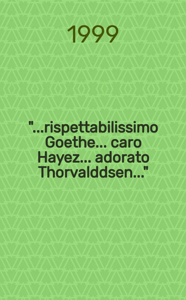 "...rispettabilissimo Goethe... caro Hayez... adorato Thorvalddsen..." : gusto e cultura europea nelle raccolte d'arte di Enrico Mylius : catalogo della Mostra tenuta a Milano nel 1999 = "... уважаемый Гете ... дорогой Айец ... обожаемый Торвальдсен ... "