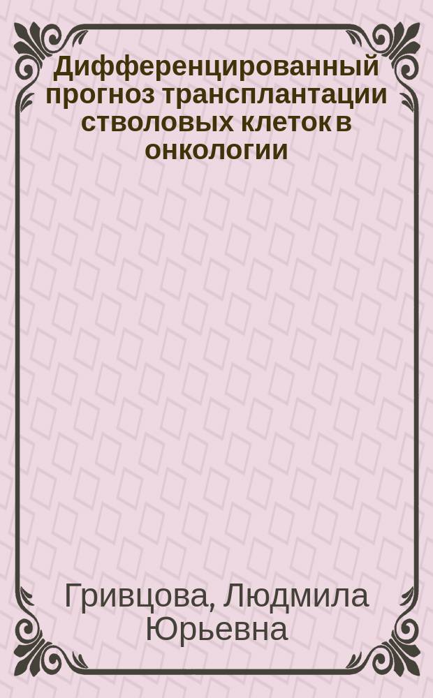 Дифференцированный прогноз трансплантации стволовых клеток в онкологии : автореферат диссертации на соискание ученой степени доктора медицинских наук : специальность 14.01.12 <Онкология>