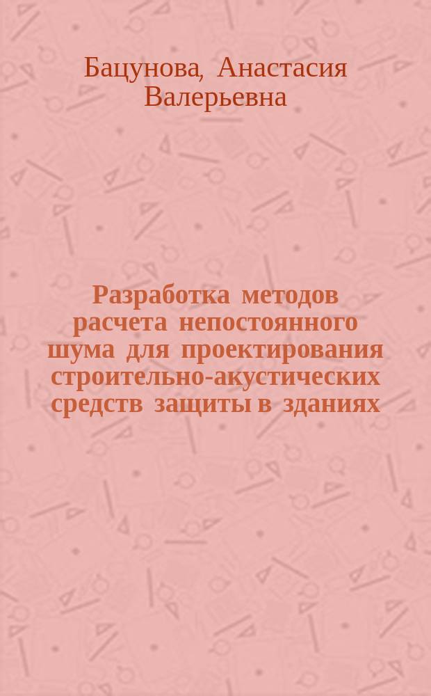 Разработка методов расчета непостоянного шума для проектирования строительно-акустических средств защиты в зданиях : автореферат диссертации на соискание ученой степени кандидата технических наук : специальность 05.23.01 <Строительные конструкции, здания и сооружения>