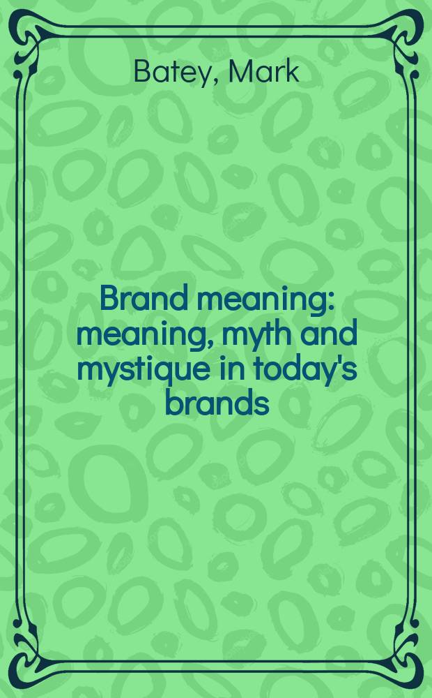 Brand meaning : meaning, myth and mystique in today's brands = Значение брендов