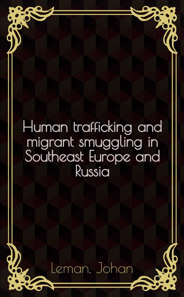 Human trafficking and migrant smuggling in Southeast Europe and Russia : learning criminal entrepreneurship and traditional culture