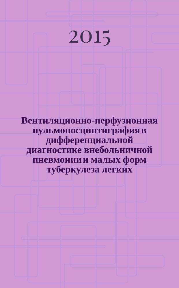 Вентиляционно-перфузионная пульмоносцинтиграфия в дифференциальной диагностике внебольничной пневмонии и малых форм туберкулеза легких, протекающих на фоне ХОБЛ : автореферат диссертации на соискание ученой степени кандидата медицинских наук : специальность 14.01.13 <Лучевая диагностика, лучевая терапия> : специальность 14.01.25 <Пульмонология>