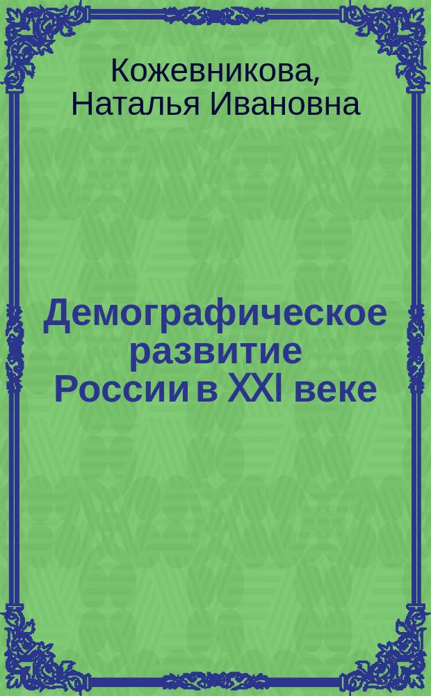 Демографическое развитие России в XXI веке: достигнутые результаты и предстоящие трудности = Demographic development of Russia in the 21st century: the achieved results and future challenges : научный доклад
