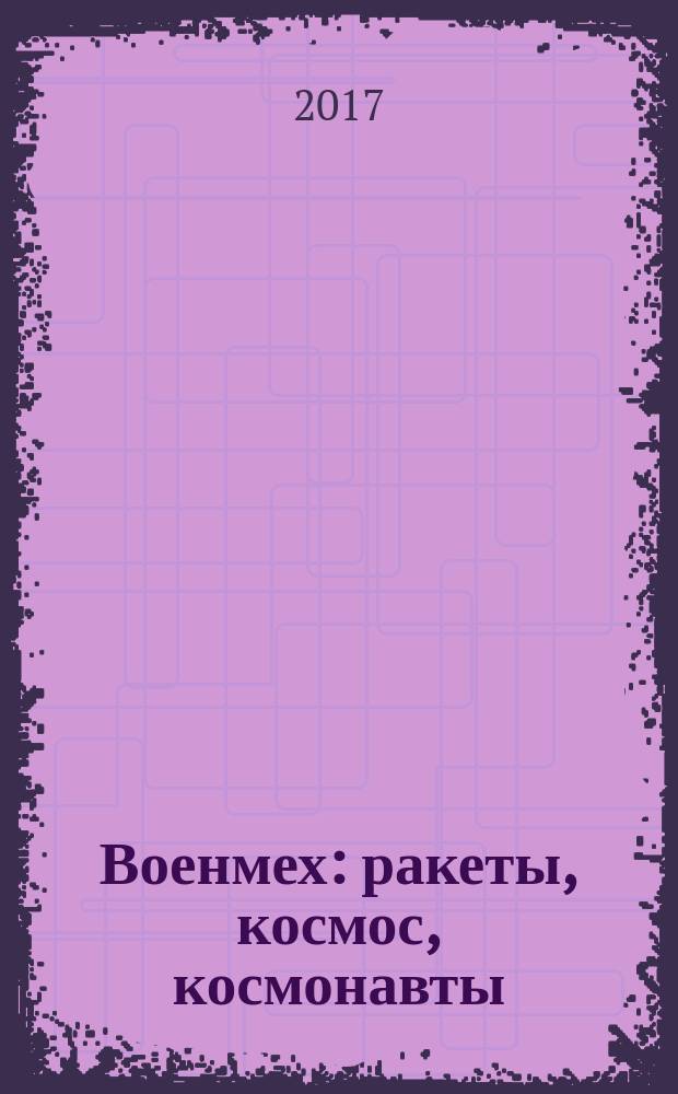 Военмех : ракеты, космос, космонавты : к 85-летию БГТУ "Военмех" им. Д.Ф. Устинова