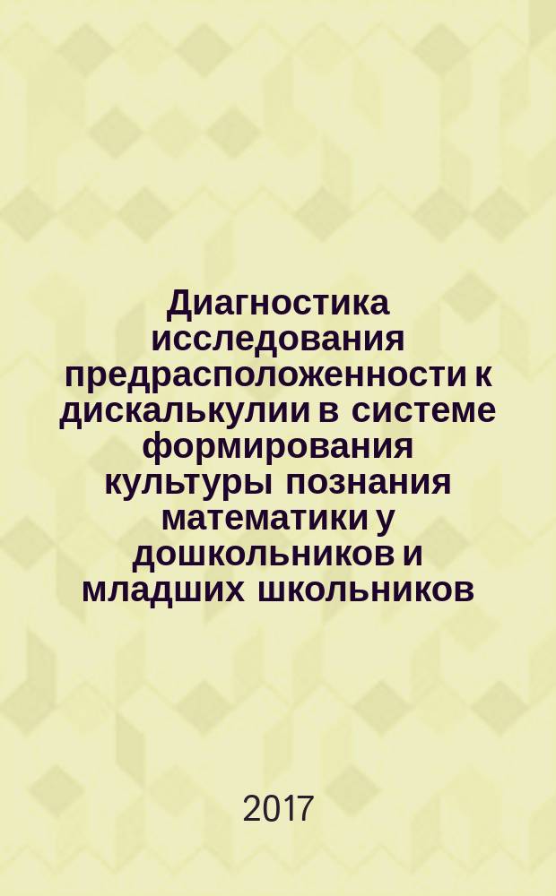Диагностика исследования предрасположенности к дискалькулии в системе формирования культуры познания математики у дошкольников и младших школьников : методическое пособие