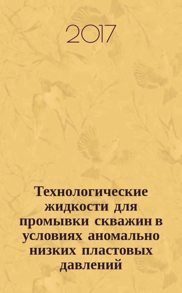 Технологические жидкости для промывки скважин в условиях аномально низких пластовых давлений : Р Газпром 2-3.3-849-2014