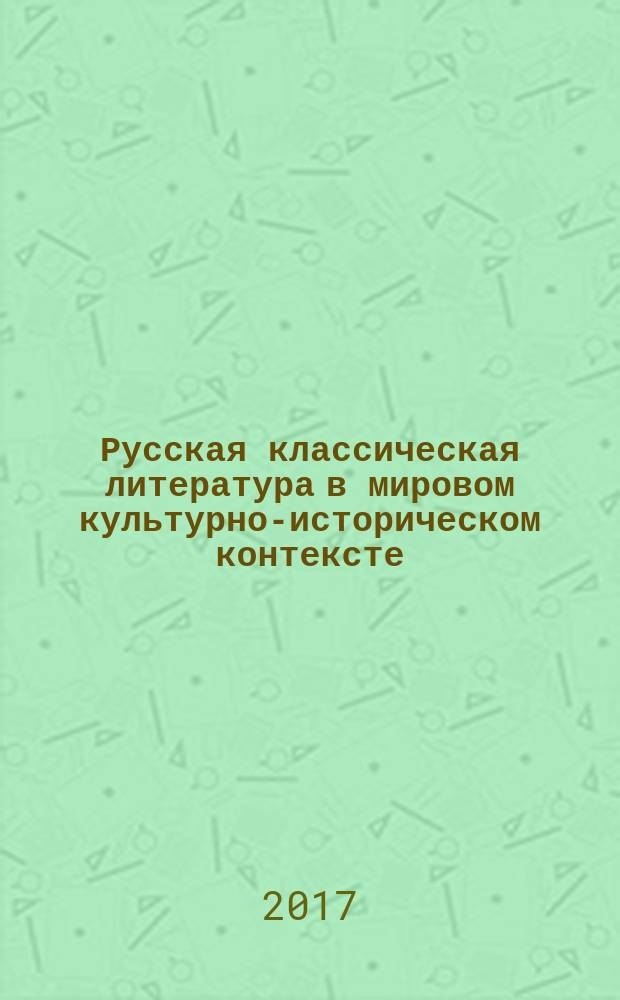 Русская классическая литература в мировом культурно-историческом контексте : монография