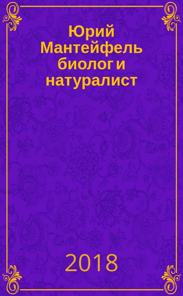 Юрий Мантейфель биолог и натуралист : воспоминания, дневники : к 85-летнему юбилею