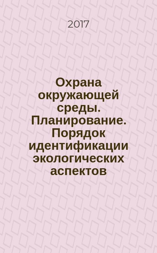 Охрана окружающей среды. Планирование. Порядок идентификации экологических аспектов : СТО Газпром 12-1-019-2015