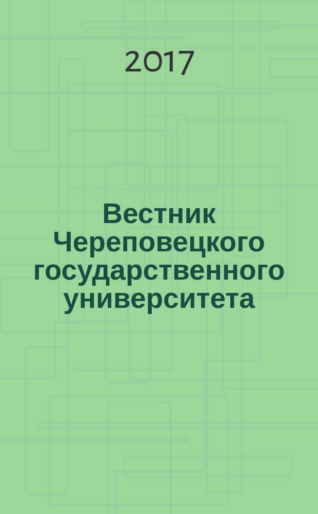 Вестник Череповецкого государственного университета : научный журнал. 2017, № 6 (81)