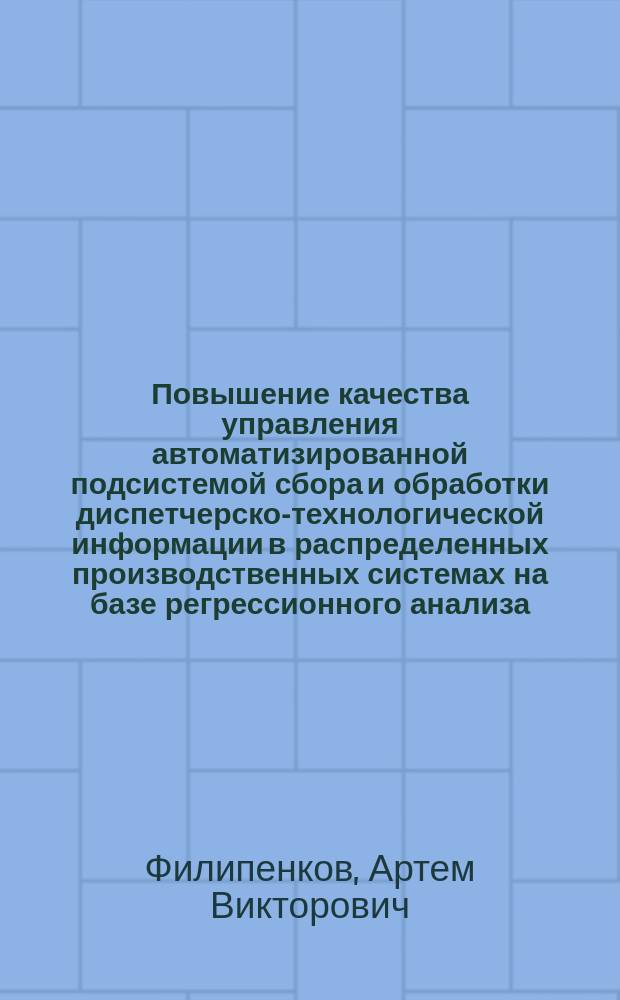 Повышение качества управления автоматизированной подсистемой сбора и обработки диспетчерско-технологической информации в распределенных производственных системах на базе регрессионного анализа : автореферат диссертации на соискание ученой степени кандидата технических наук : специальность 05.13.01 <Системный анализ, управление и обработка информации>