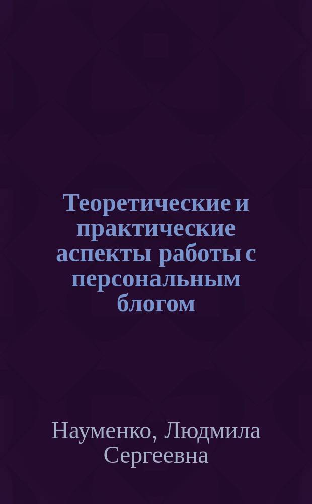 Теоретические и практические аспекты работы с персональным блогом : учебно-практическое пособие
