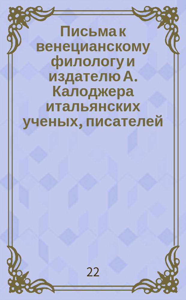 Письма к венецианскому филологу и издателю А. Калоджера итальянских ученых, писателей, издателей. Т. 15 письмо 70 : Письмо к Анджело Калоджера